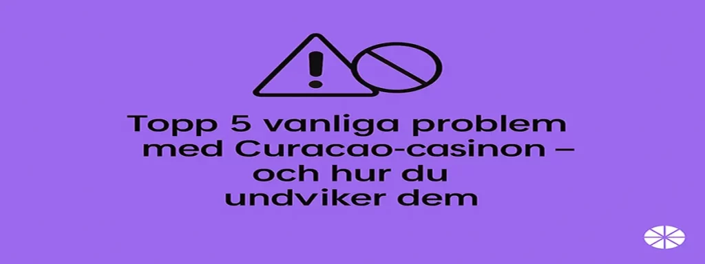 Topp 5 problem på casinon med licens från Curacao