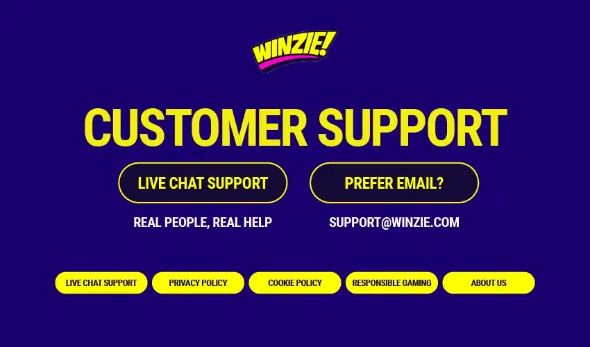Winzie casino kundtjänst. Winzie! Customer support, live chat support. Real people, real help, prefer email? Support@winzie.com, live chat support, privacy policy, cookie policy, responsible gaming, about us